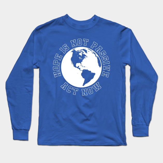 Hope Is Not Passive Act Now on climate change Long Sleeve T-Shirt by MultistorieDog